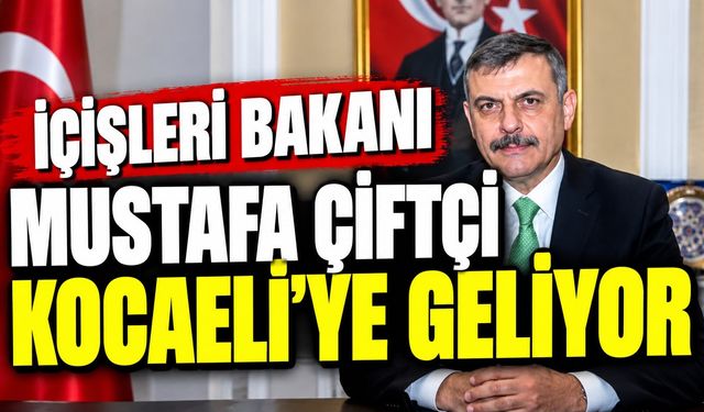 İçişleri Bakanı Mustafa Çiftçi Kocaeli’ye Geliyor