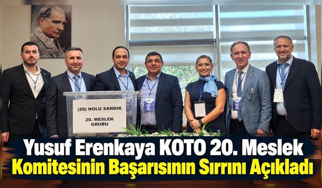 Yusuf Erenkaya KOTO 20. Meslek Komitesinin Başarısının Sırrını Açıkladı
