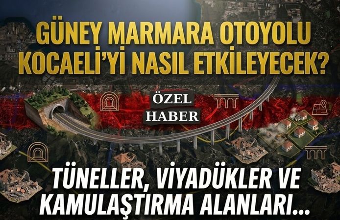 Güney Marmara Otoyolu Kocaeli’yi Nasıl Etkileyecek? Tüneller, Viyadükler ve Kamulaştırma Alanları...