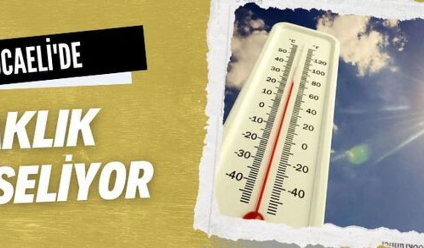 Kocaeli'de sıcaklık yükseliyor