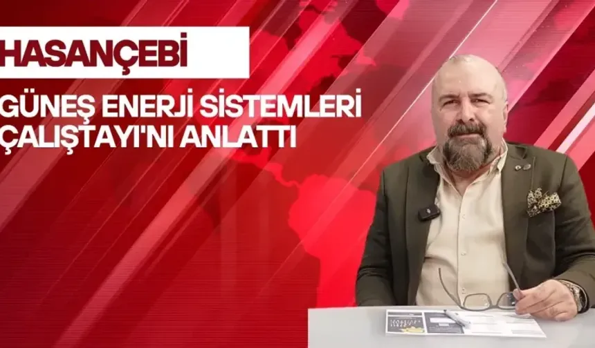 HASANÇEBİ GÜNEŞ ENERJİ SİSTEMLERİ ÇALIŞTAYI'NI ANLATTI