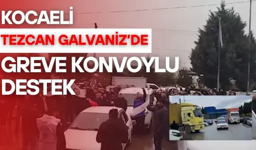 Tezcan Galvaniz'de Greve Konvoylu Destek