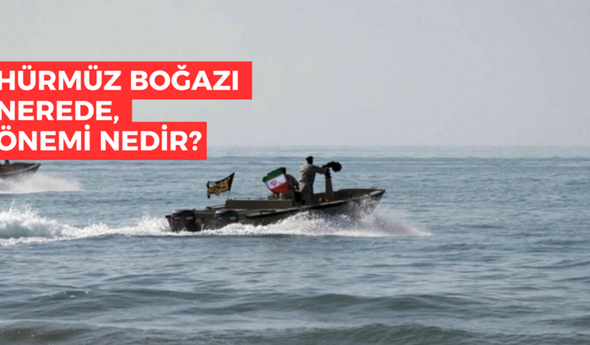 Hürmüz Boğazı nerede, önemi nedir?