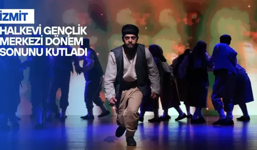 İzmit Halkevi Gençlik Merkezi Dönem Sonunu Kutladı