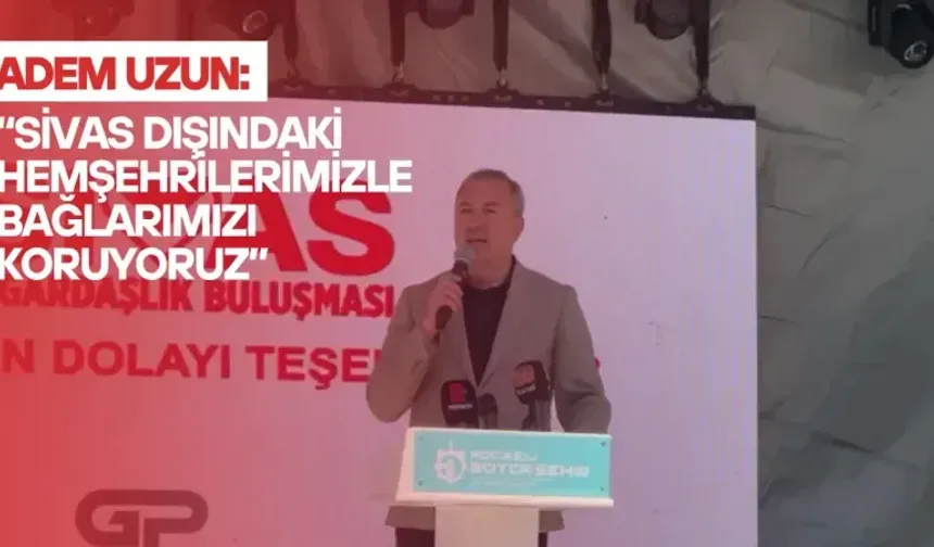 Adem Uzun: “Sivas Dışındaki Hemşehrilerimizle Bağlarımızı Koruyoruz”