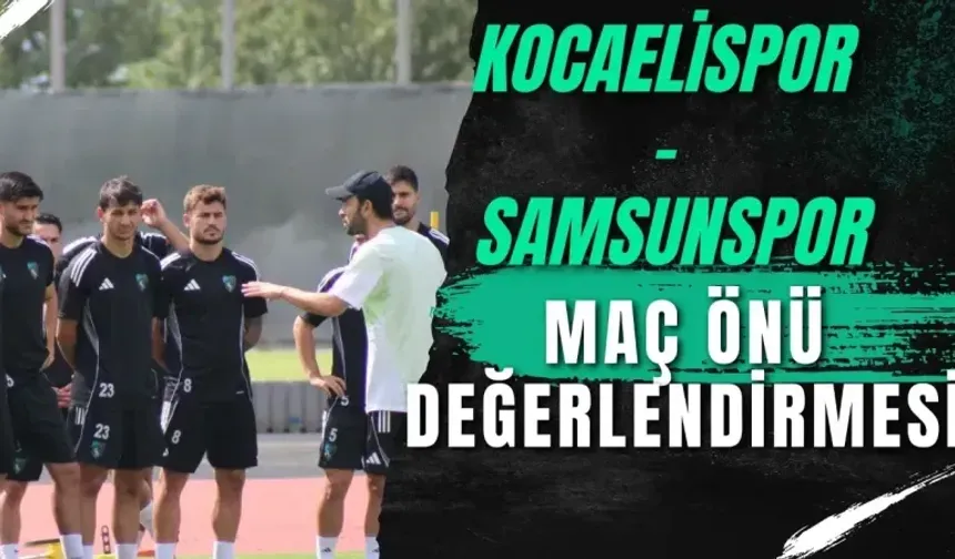 Kocaelispor - Samsunspor maçı öncesi değerlendirme