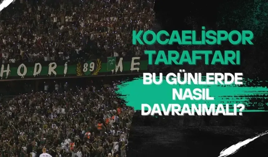 Kocaelispor taraftarı bu günlerde nasıl davranmalı?