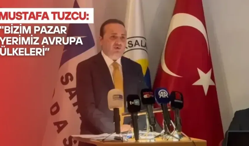 Mustafa Tuzcu: "Bizim pazar yerimiz Avrupa ülkeleri"
