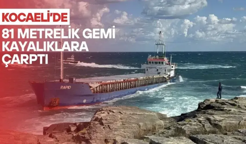 Kandıra'da 81 metrelik dev gemi kayalıklara çarptı