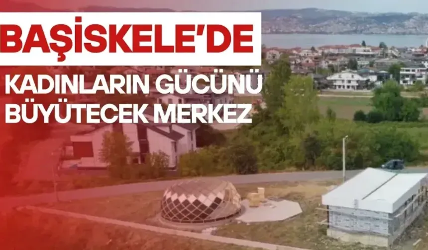 Başiskele’de kadınların üretim ve sosyal hayatına yeni alan