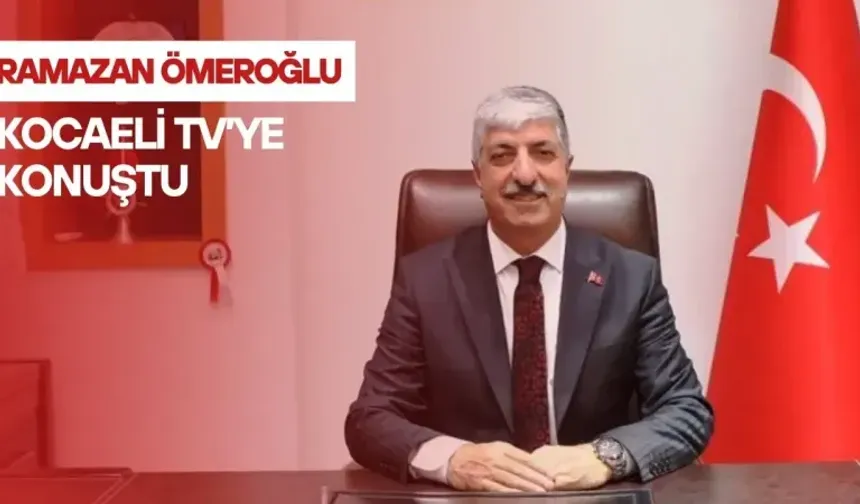 RAMAZAN ÖMEROĞLU KOCAELİ TV’YE KONUŞTU