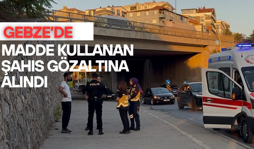 Gebze'de madde kullanan şahıs gözaltına alındı