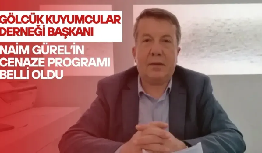 Gölcük Kuyumcular Derneği Başkanı Naim Gürel'in cenaze programı netleşti