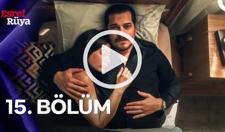 Eşref Rüya 15. Son Bölüm İzle! Kanal D Tek Parça İzleme Ekranı