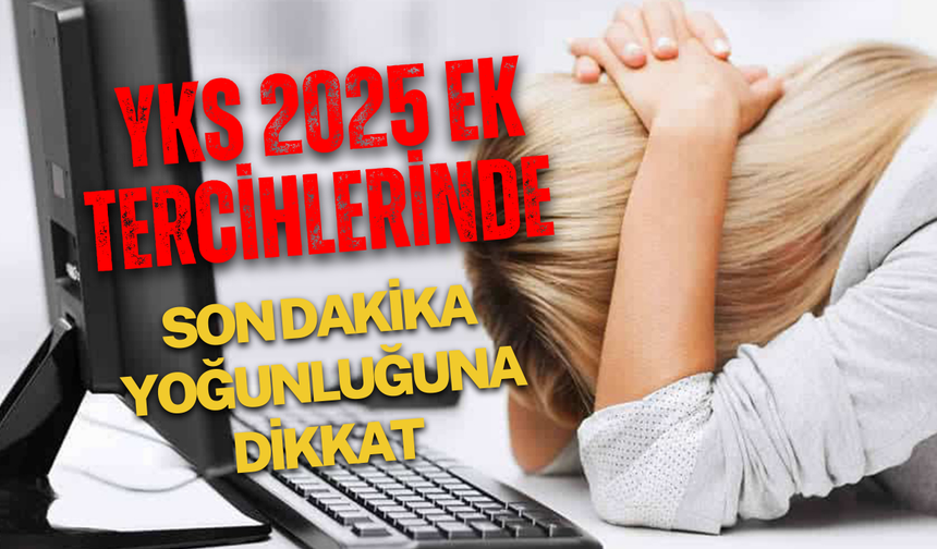YKS 2025 Ek Tercih Tarihleri Ne Zaman?