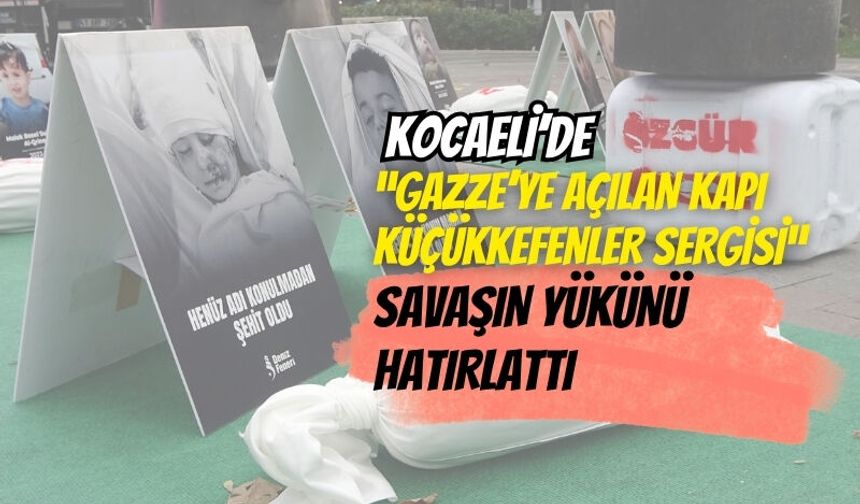 Kocaeli’de “Gazze’ye Açılan Kapı Küçükkefenler Sergisi”: Sessiz Çığlıklar