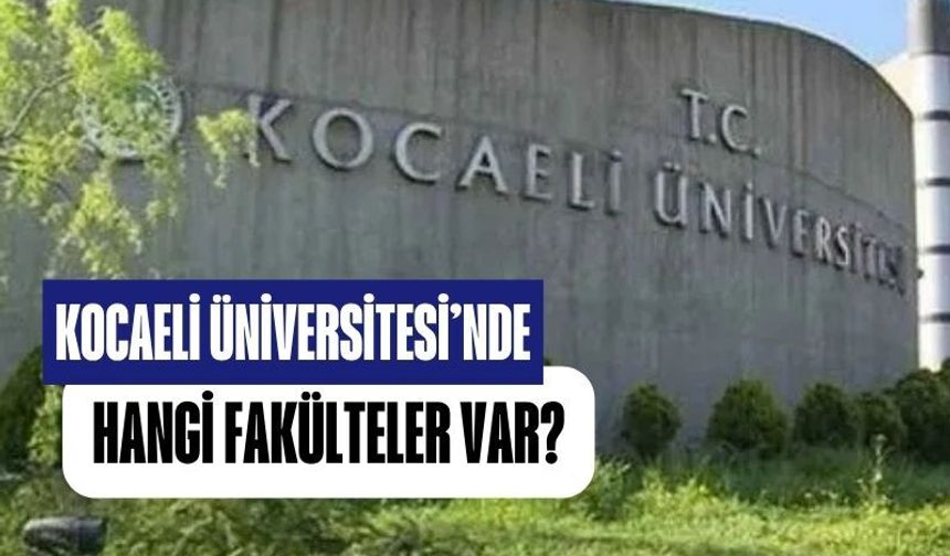Kocaeli Üniversitesi'nde Hangi Fakülteler Var?