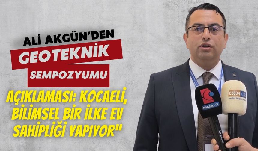 Ali Akgün: “Kocaeli, Bilimsel Bir İlke Ev Sahipliği Yapıyor”