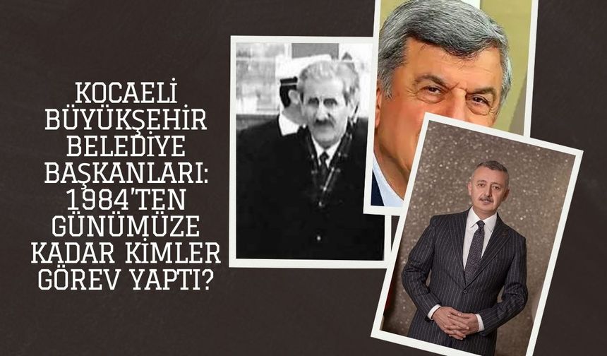Kocaeli Büyükşehir Belediye Başkanları: 1984’ten Günümüze Kadar Kimler Görev Yaptı?