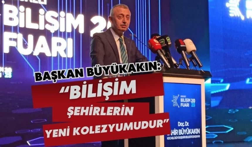 Başkan Büyükakın: “Bilişim, Şehirlerin Yeni Kolezyumudur”