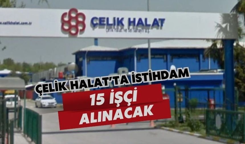 Çelik Halat’tan istihdam fırsatı: 15 işçi alınacak
