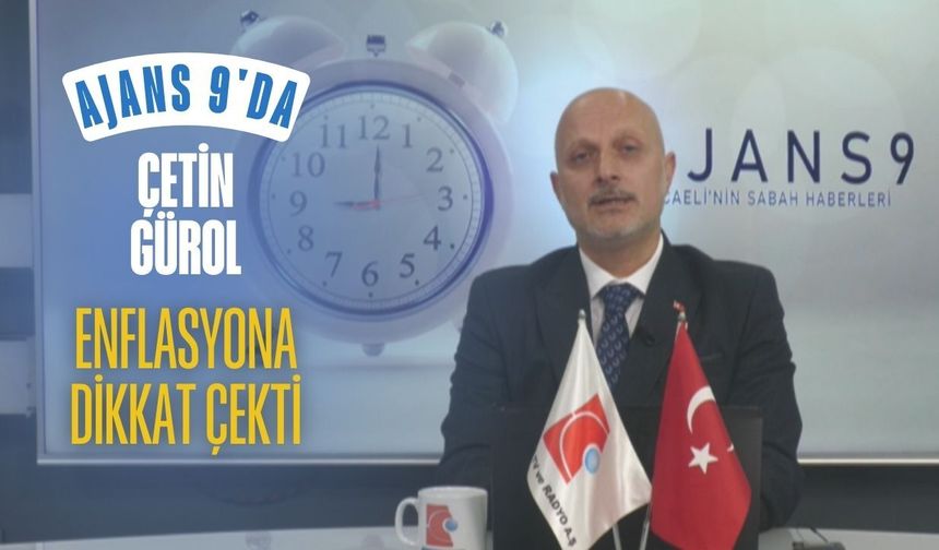 ÇETİN GÜROL ENFLASYONA DİKKAT ÇEKTİ