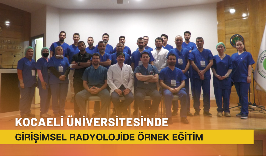 KOCAELİ ÜNİVERSİTESİ'NDE GİRİŞİMSEL RADYOLOJİDE ÖRNEK EĞİTİM