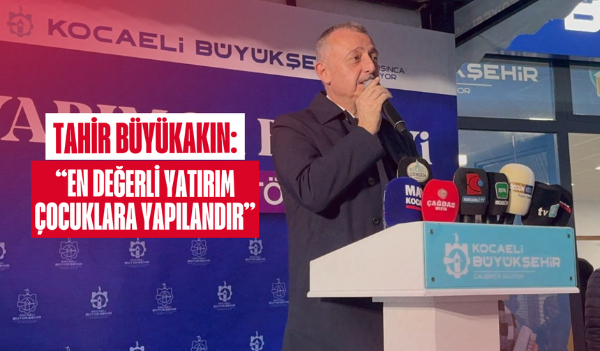 Tahir Büyükakın: “En Değerli Yatırım Çocuklara Yapılandır”