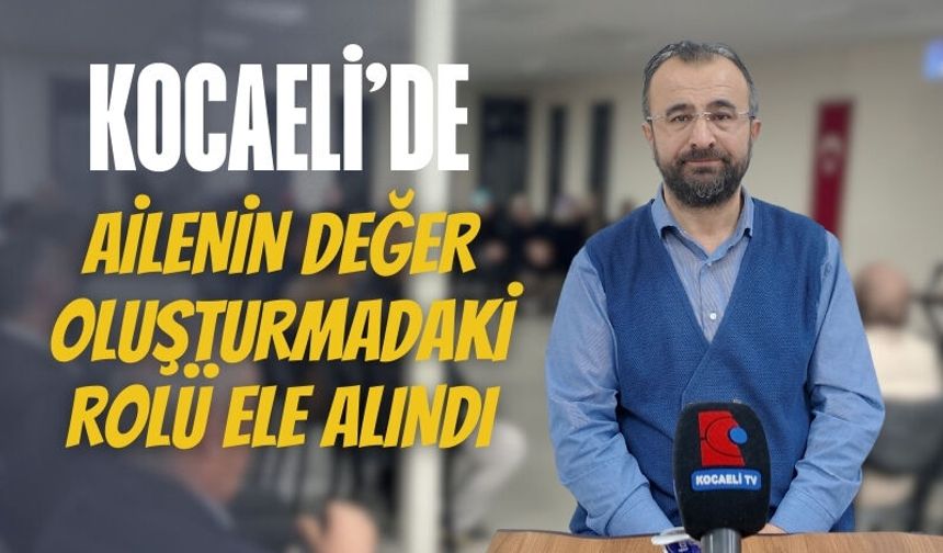 Kocaeli’de Ailenin Değer Oluşturmadaki Rolü Ele Alındı