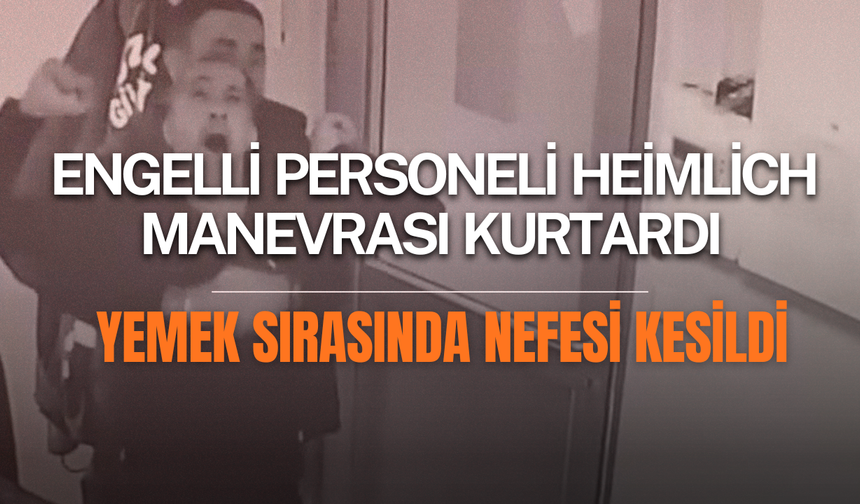 Engelli personeli Heimlich manevrası kurtardı