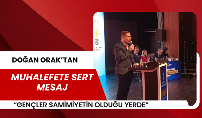 Doğan Orak’tan Muhalefete Sert Mesaj: “Gençler Samimiyetin Olduğu Yerde”
