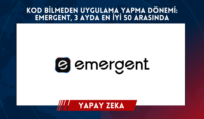 Kod bilmeden uygulama yapma dönemi: Emergent, 3 ayda en iyi 50 arasında