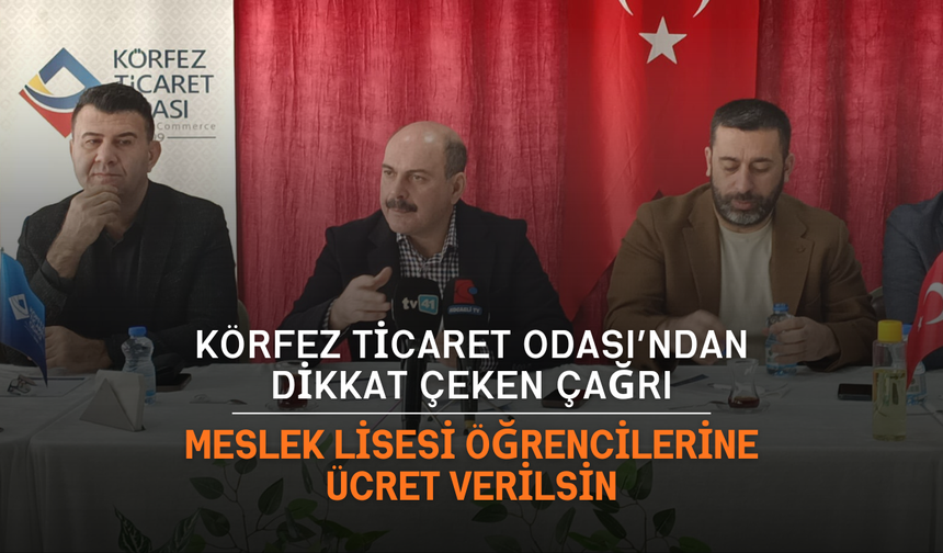 Körfez Ticaret Odası’ndan dikkat çeken çağrı: Meslek lisesi öğrencilerine ücret verilsin