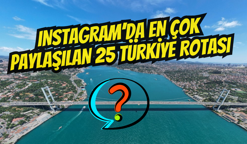 Instagram’da En Çok Paylaşılan 25 Türkiye Rotası