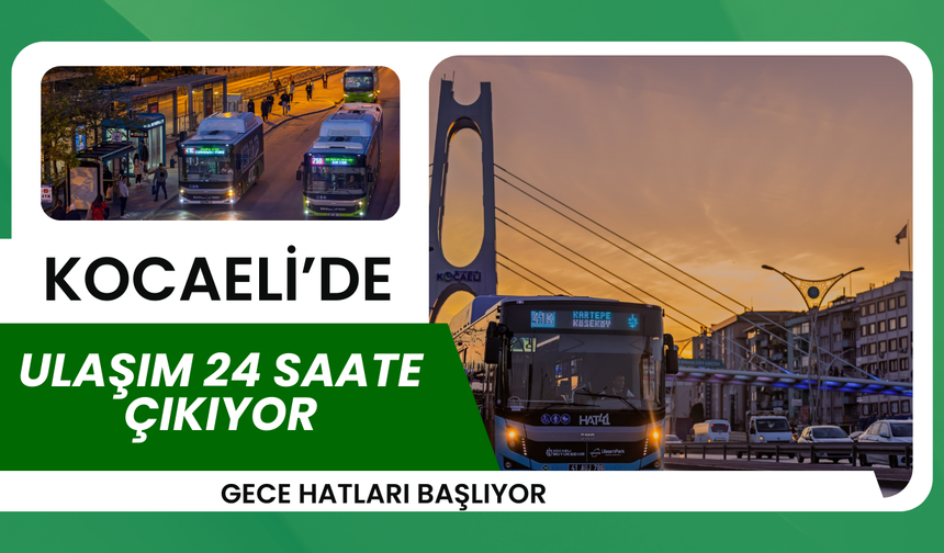 Kocaeli’de ulaşım 24 saate çıkıyor: Gece hatları başlıyor