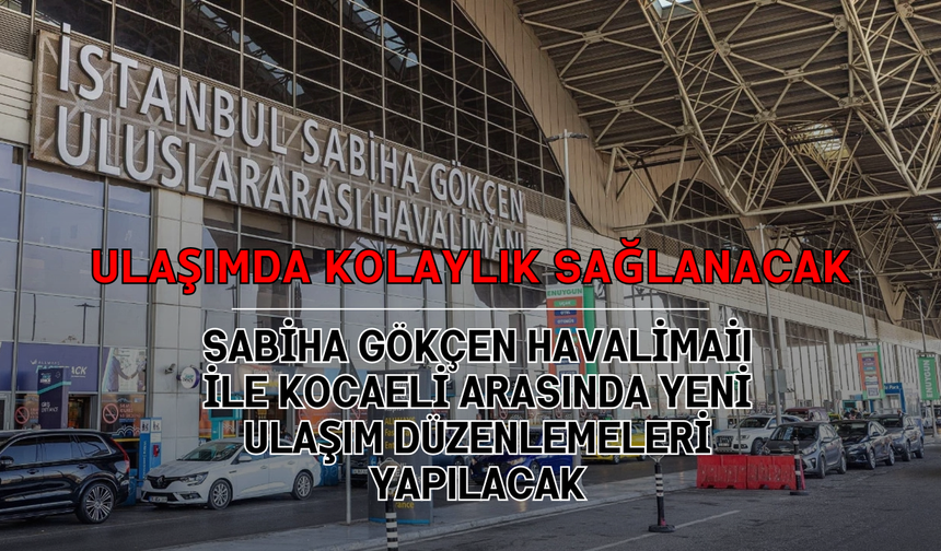 Sabiha Gökçen Havalimanı ile Kocaeli Arasında Yeni Ulaşım Düzenlemeleri Yapılacak