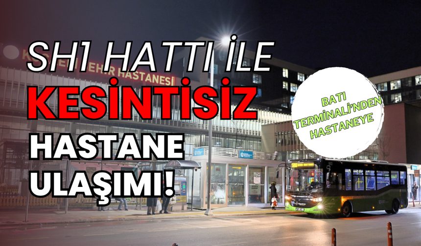 SH1 Hattı İle Kesintisiz Hastane Ulaşımı! Batı Terminali - Şehir Hastanesi Sefer Saatleri