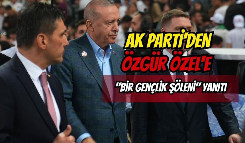 AK Parti'den Özgür Özel'e "Bir Gençlik Şöleni" Yanıtı