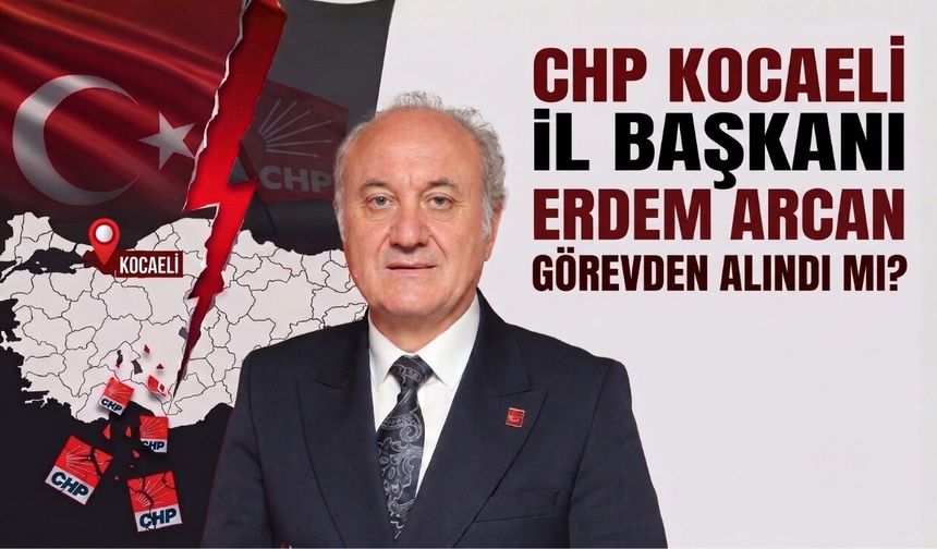 CHP'den kimler görevden alındı? Listede Kocaeli var mı?