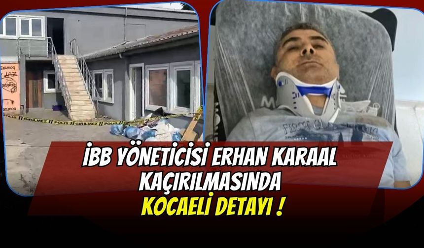 İBB Yöneticisi Erhan Karaal Kurtarıldı! Şok İfadede Kocaeli Detayı: "Beni Orada da Tuttular"