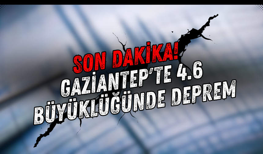 Gaziantep'te 4.6 büyüklüğünde deprem
