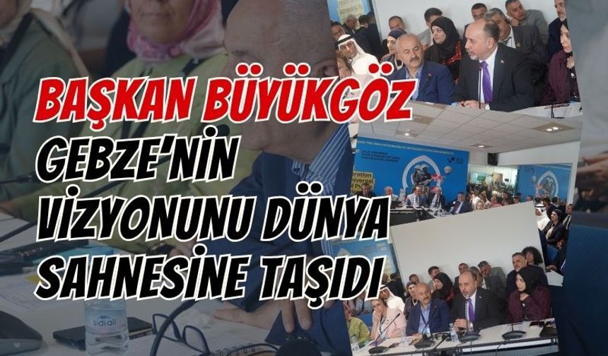 Başkan Büyükgöz, Gebze’nin Vizyonunu Dünya Sahnesine Taşıdı