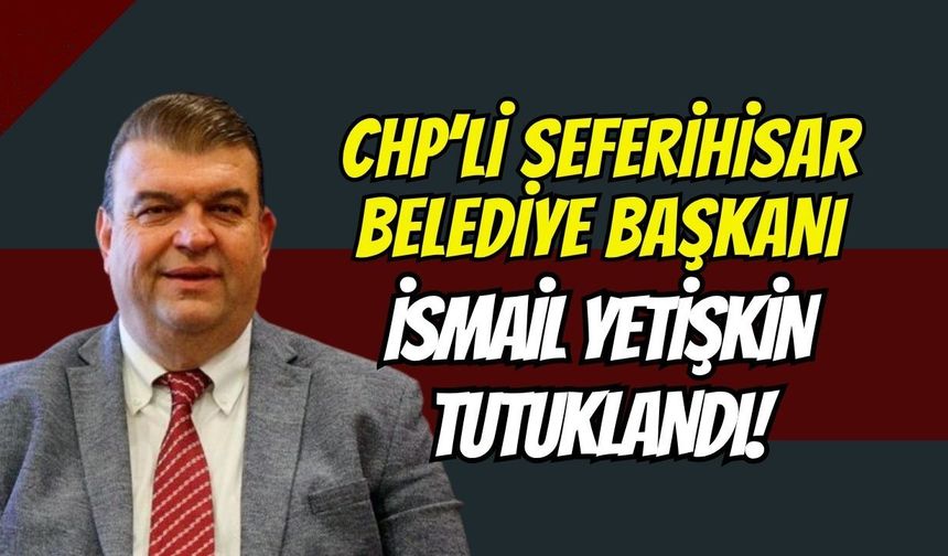 CHP'li Seferihisar Belediye Başkanı İsmail Yetişkin Kimdir? Neden Tutuklandı?