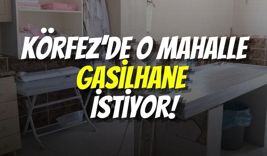 Körfez’de O Mahalle Gasilhane  İstiyor