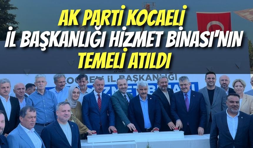 AK Parti Kocaeli İl Başkanlığı Hizmet Binası'nın Temeli Atıldı