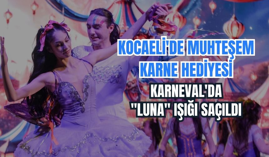 Kocaeli'de Muhteşem Karne Hediyesi: Karneval'da "Luna" Işığı Saçıldı