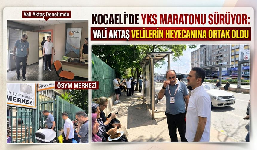 Kocaeli’de YKS Maratonu Sürüyor: Vali Aktaş Velilerin Heyecanına Ortak Oldu