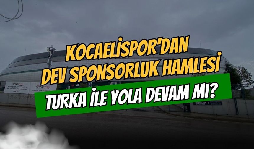 Kocaelispor’dan Dev Sponsorluk Hamlesi! Turka İle Yola Devam Mı?