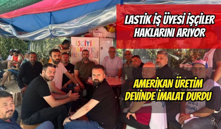 Amerikan Üretim Devinde Üretim 12 Mayıs'tan Beri Durmuş Vaziyette: Lastik-İş Üyesi İşçiler Fabrika Önünde Haklarını Arıyor!