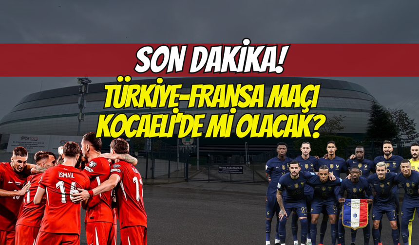 Milli maç coşkusu: Türkiye-Fransa maçı Kocaeli’de Mi Olacak?
